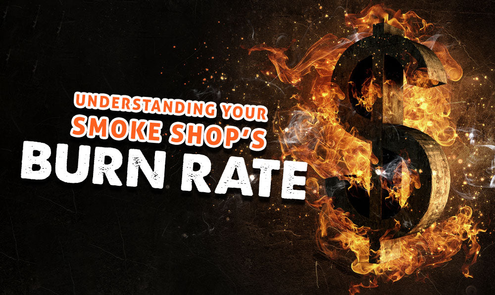 Understanding Your Smoke Shop’s Burn Rate