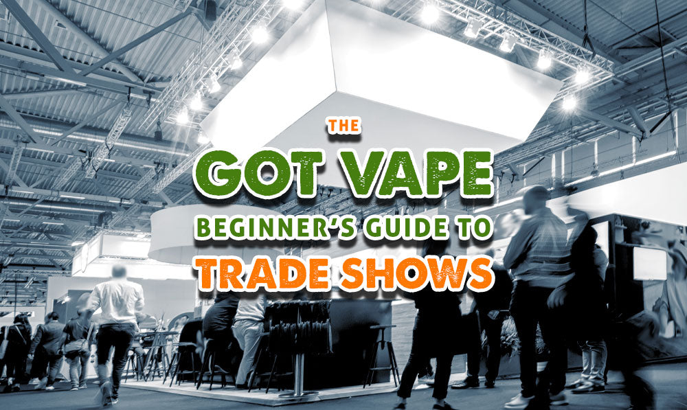 The Got Vape Beginner's Guide to Trade Shows