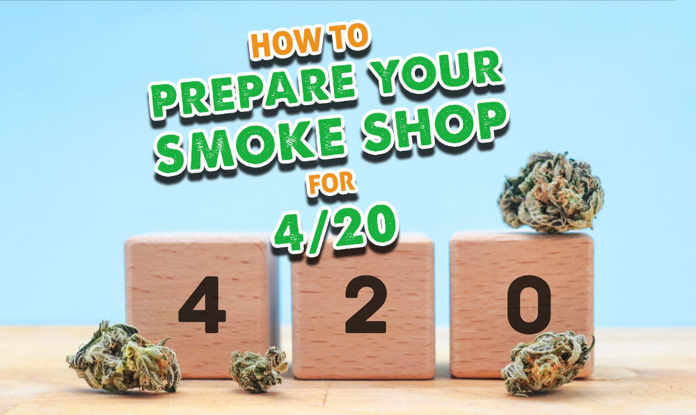 How To Prepare Your Smoke Shop For 4/20